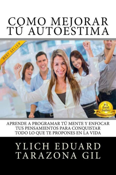 Como Mejorar Tú AUTOESTIMA: Aprende a Programar Tú Mente y Enfocar tus Pensamientos Para Conquistar todo lo que te Propones en la Vida