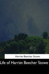 Title: Life of Harriet Beecher Stowe, Author: Harriet Beecher Stowe