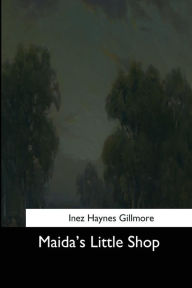 Title: Maida's Little Shop, Author: Inez Haynes Gillmore