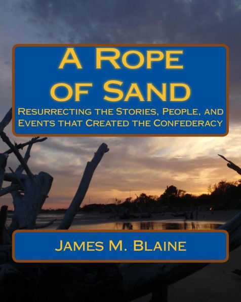 A Rope of Sand: Resurrecting the Stories, People, and Events that Created the Confederacy