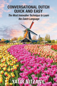 Title: Conversational Dutch Quick and Easy: The Most Innovative Technique to Learn the Dutch Language, The Netherlands, Amsterdam, Holland, Author: Yatir Nitzany