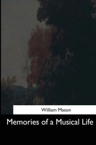 Title: Memories of a Musical Life, Author: William Mason