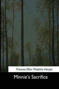 Title: Minnie's Sacrifice, Author: Frances Ellen Watkins Harper