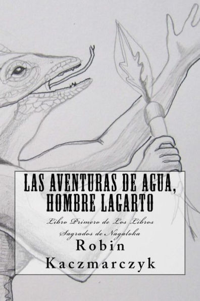 Las Aventuras de Agua, Hombre Lagarto: Libro Primero de Los Libros Sagrados de Nagaloka