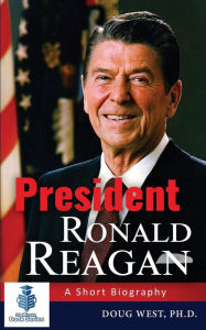 Title: President Ronald Reagan: A Short Biography, Author: Doug West