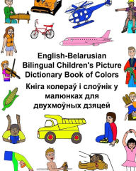 Title: English-Belarusian Bilingual Children's Picture Dictionary Book of Colors, Author: Kevin Carlson