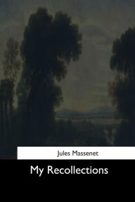 Title: My Recollections, Author: Jules Massenet