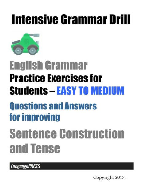 Intensive Grammar Drill English Grammar Practice Exercises for Students EASY TO MEDIUM: Questions and Answers for improving Sentence Construction and Tense