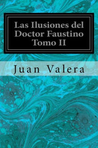 Title: Las Ilusiones del Doctor Faustino Tomo II, Author: Juan Valera