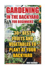 Gardening In The Backyard For Beginners: 30+ Best Fruits And Vegetables To Plant At Your Backyard: (Gardening Books, Better Homes Gardens)