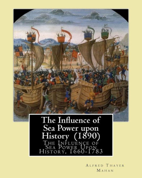 The Influence of Sea Power upon History (1890). By: Alfred Thayer Mahan: The Influence of Sea Power Upon History, 1660-1783 is an influential treatise on naval warfare written in 1890 by Alfred Thayer Mahan.