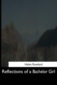 Title: Reflections of a Bachelor Girl, Author: Helen Rowland