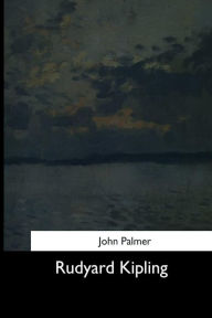 Title: Rudyard Kipling, Author: John Palmer