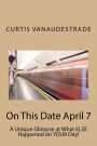 On This Date April 7: A Unique Glimpse at What ELSE Happened on YOUR Day!