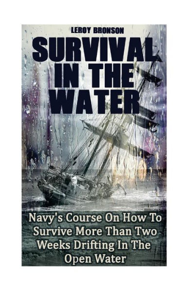 Surviving In The Water: Navy's Course On How To Survive More Than Two Weeks Drifting In The Open Water: (Self-Defense, Survival Gear)