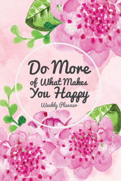 Do More of What Makes You Happy: Weekly Organizer, Appointment Schedule, Goals and Notes weekly planner undated, To do list Planner