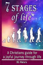 7 Stages of Life: A Christian's Guide for a Joyful Journey through Life