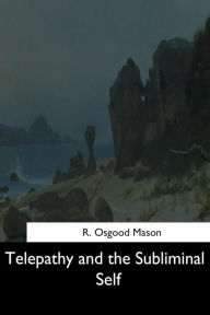 Title: Telepathy and the Subliminal Self, Author: R Osgood Mason