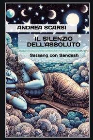 Title: Il Silenzio dell'Assoluto: Satsang con Sandesh, Author: Andrea Scarsi Msc D