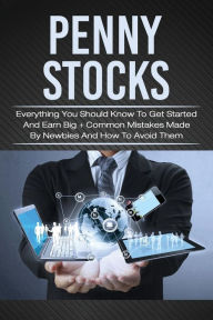 Title: Penny Stocks: Everything You Should Know To Get Started And Earn Big + Common Mistakes Made By Newbies And How To Avoid Them, Author: Jacob Grant