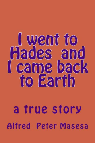 I went to Hades and I came back to Earth: a true story