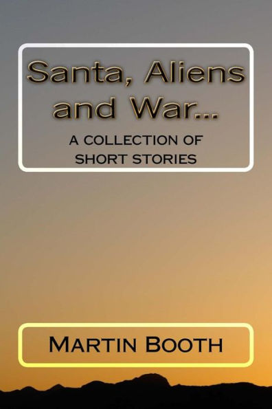 Santa, Aliens and War...: a collection of short stories