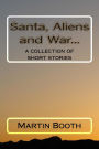 Santa, Aliens and War...: a collection of short stories