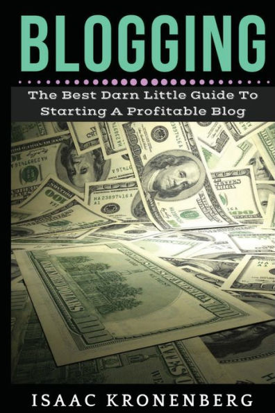 Blogging: The Best Darn Little Guide To Starting A Profitable Blog