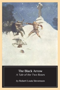 Title: The Black Arrow: A Tale of the Two Roses, Author: Robert Louis Stevenson