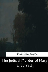 Title: The Judicial Murder of Mary E. Surratt, Author: David Miller DeWitt