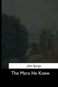 Title: The Marx He Knew, Author: John Spargo
