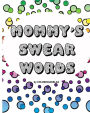 Mommy's Swear Words, an Adult Coloring Book: Fun Coloring Designs Featuring Swear Words For Mom