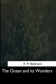 Title: The Ocean and its Wonders, Author: Robert Michael Ballantyne