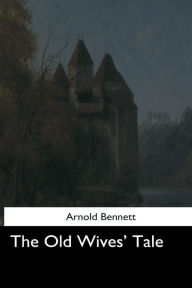 Title: The Old Wives' Tale, Author: Arnold Bennett