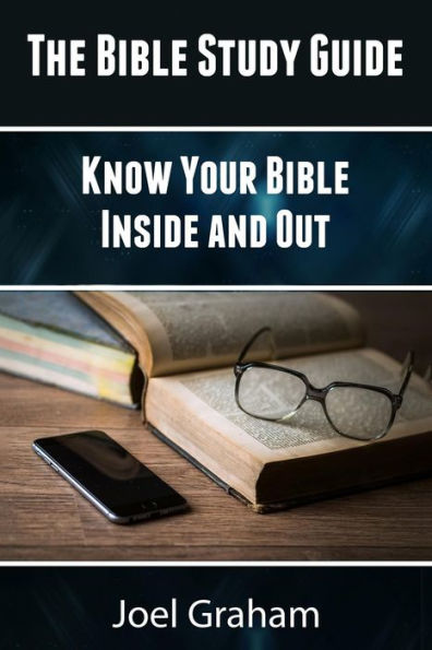 The Bible Study Guide: Know Your Bible Inside and Out