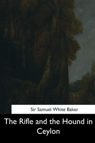 Title: The Rifle and the Hound in Ceylon, Author: Samuel White Baker