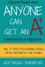 Anyone Can Get An A+ Companion Workbook: How To Beat Procrastination, Reduce Stress and Improve Your Grades