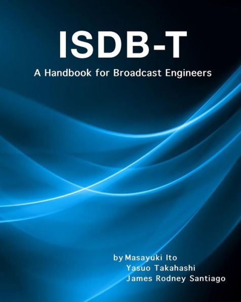 Isdb-T: A Handbook for Broadcast Engineers