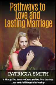 Title: Pathways to Love and Lasting Marriage: 9 Things You Need to Know and Do for a Lasting Love and Fulfilling Relationship, Author: Patricia Smith