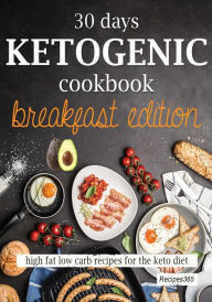 Title: 30 Days Ketogenic Cookbook: Breakfast Edition: High Fat Low Carb Recipes for the Keto Diet, Author: Recipes365 Cookbooks