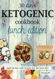 Title: 30 Days Ketogenic Cookbook: Lunch Edition: High Fat Low Carb Recipes for the Keto Diet, Author: Recipes365 Cookbooks
