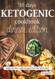 Title: 30 Days Ketogenic Cookbook: Dinner Edition: High Fat Low Carb Recipes for the Keto Diet, Author: Recipes365 Cookbooks