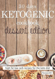 Title: 30 Days Ketogenic Cookbook: Dessert Edition: High Fat Low Carb Cookbook for the Keto Diet, Author: Recipes365 Cookbooks