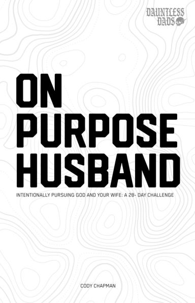 On Purpose Husband: Intentionally Pursuing God & Your Wife: A 28 Day Marriage Challenge
