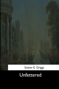 Title: Unfettered, Author: Sutton E. Griggs