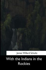 Title: With the Indians in the Rockies, Author: James Willard Schultz