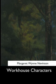 Title: Workhouse Characters, Author: Margaret Wynne Nevinson