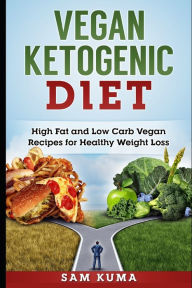 Title: Vegan Ketogenic Diet Cookbook: High Fat and Low Carb Vegan Recipes for Healthy Weight Loss, Author: Sam Kuma