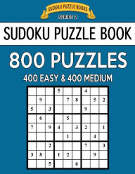 Title: Sudoku Puzzle Book, 800 Puzzles, 400 EASY and 400 MEDIUM: Improve Your Game With This Two Level Book, Author: Sudoku Puzzle Books
