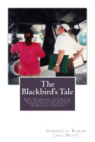 Title: The Blackbird's Tale: How an aircraft suckered me into things I never believed possible with the help of an Aircraft Carrier!, Author: Jeannette Remak